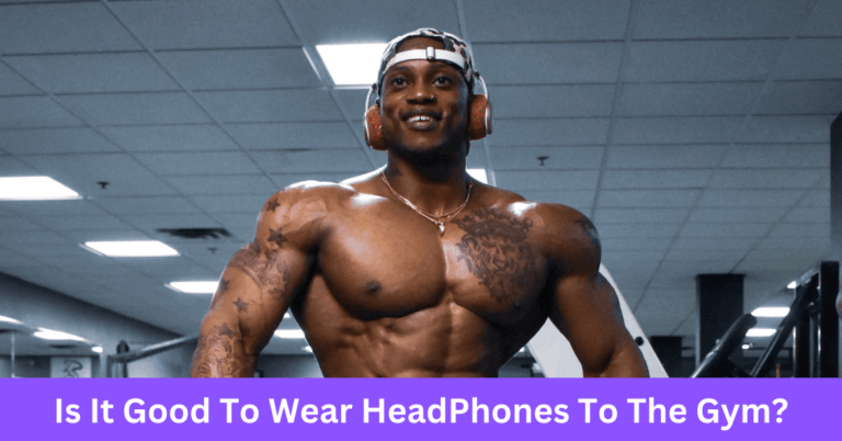 Is It Good To Wear HeadPhones To The Gym?